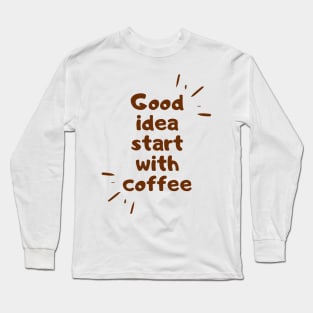 good idea start with coffee Long Sleeve T-Shirt